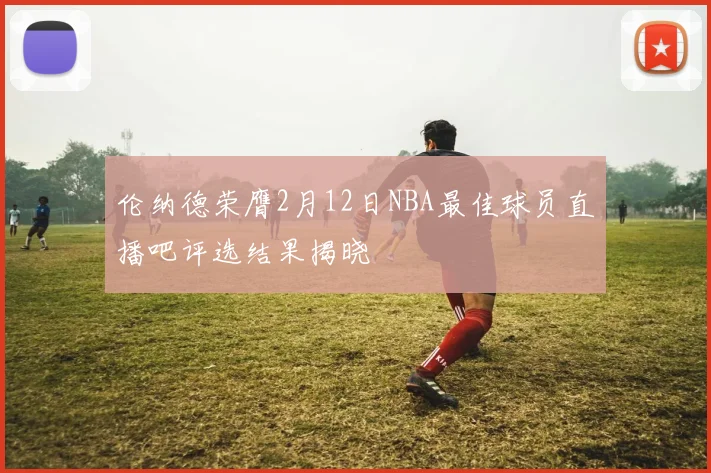 伦纳德荣膺2月12日NBA最佳球员直播吧评选结果揭晓